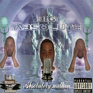 Big Absolute "Absolutely Nuthin"