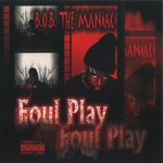 B.O.B. The Maniac "Foul Play"