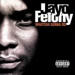 Jayo Felony "Whatcha Gonna Do"