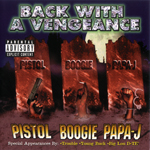 Pistol, Boogie, Papa-J "Back With A Vengeance"