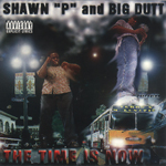 Shawn P &#38; Big Dutt "The Time Is Now"