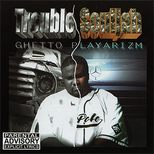 Trouble Souljah "Ghetto Playarizm"